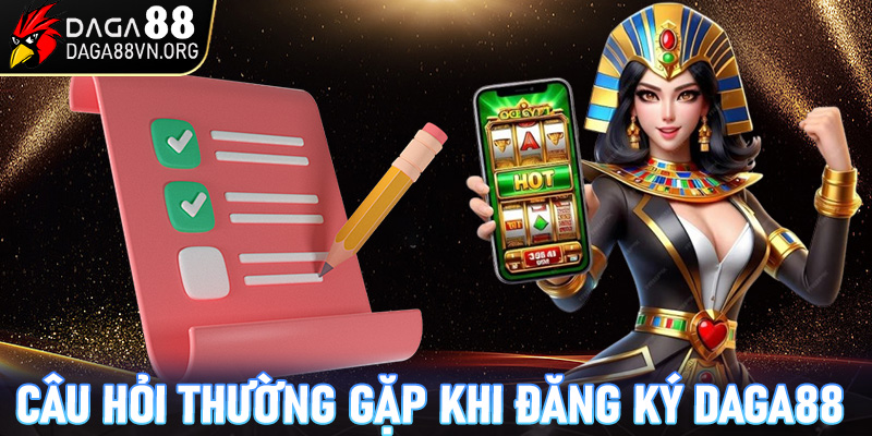 Những câu hỏi thường gặp khi đăng ký Daga88 