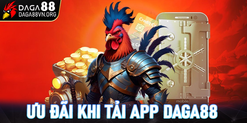 Ưu đãi hấp dẫn khi game thủ tải app Daga88